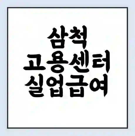 삼척 고용센터 실업급여 신청 | 홈페이지 | 전화번호 | 주차 | 구인 구직급여