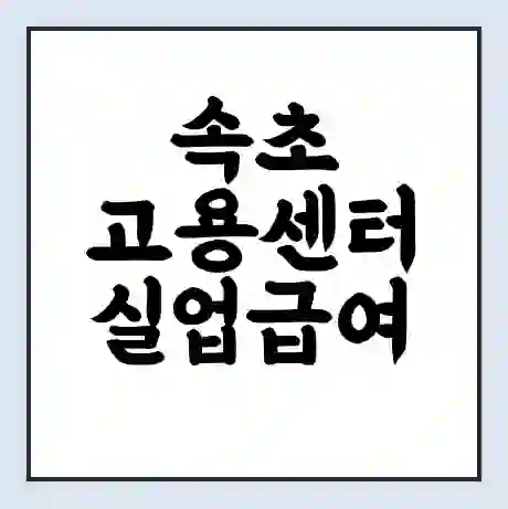 속초 고용센터 실업급여 신청 | 홈페이지 | 전화번호 | 주차 | 구인 구직급여