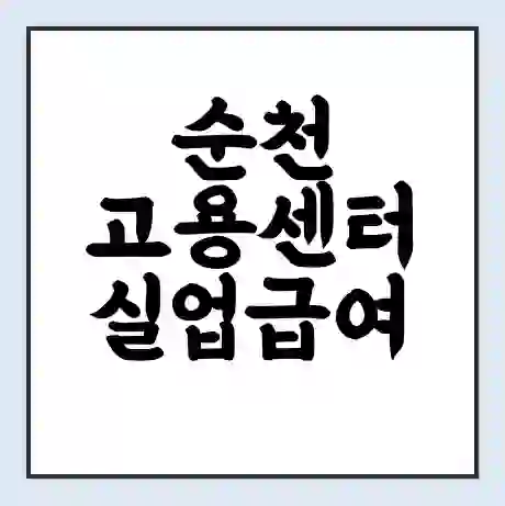 순천 고용센터 실업급여 신청 | 홈페이지 | 전화번호 | 주차 | 구인 구직급여
