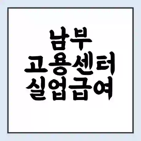 남부 고용센터 실업급여 신청 | 홈페이지 | 전화번호 | 주차 | 구인 구직급여