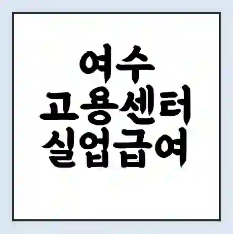 여수 고용센터 실업급여 신청 | 홈페이지 | 전화번호 | 주차 | 구인 구직급여