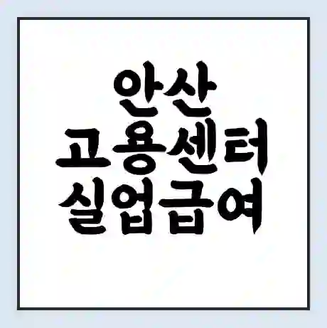 안산 고용센터 실업급여 신청 | 홈페이지 | 전화번호 | 주차 | 구인 구직급여