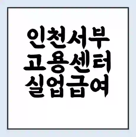 인천서부 고용센터 실업급여 신청 | 홈페이지 | 전화번호 | 주차 | 구인 구직급여
