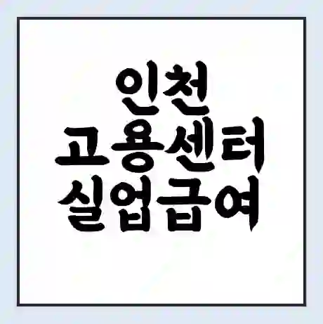인천 고용센터 실업급여 신청 | 홈페이지 | 전화번호 | 주차 | 구인 구직급여