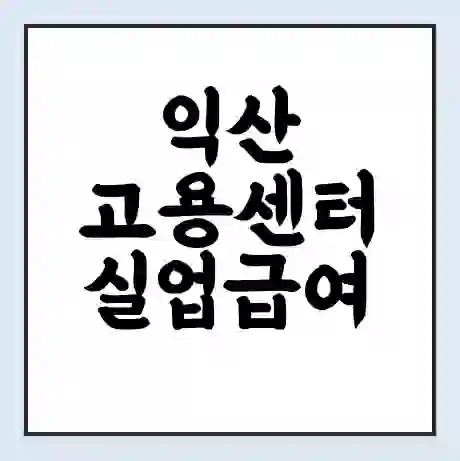 익산 고용센터 실업급여 신청 | 홈페이지 | 전화번호 | 주차 | 구인 구직급여