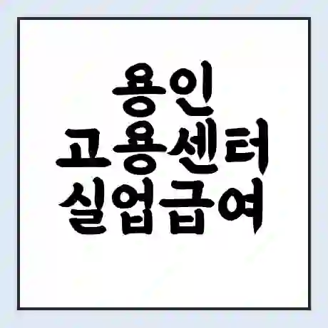 용인 고용센터 실업급여 신청 | 홈페이지 | 전화번호 | 주차 | 구인 구직급여