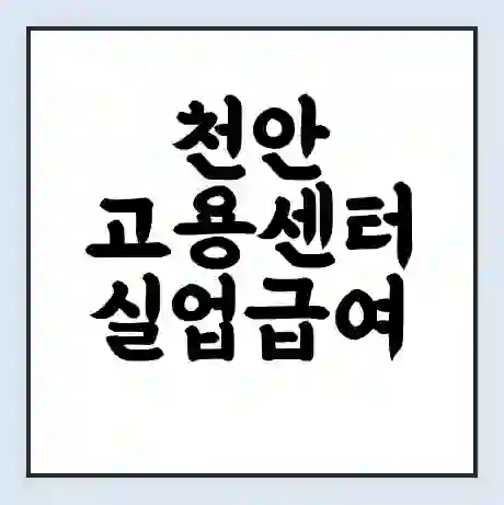 천안 고용센터 실업급여 신청 | 홈페이지 | 전화번호 | 주차 | 구인 구직급여
