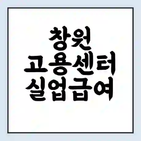 창원 고용센터 실업급여 신청 | 홈페이지 | 전화번호 | 주차 | 구인 구직급여