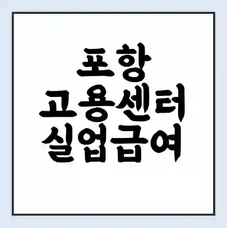 포항 고용센터 실업급여 신청 | 홈페이지 | 전화번호 | 주차 | 구인 구직급여