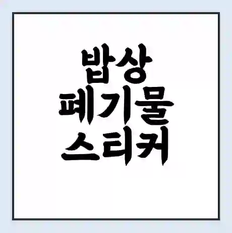 밥상 폐기물 스티커 가격 | 인터넷 발급 신고 방법 | 무상수거 신청