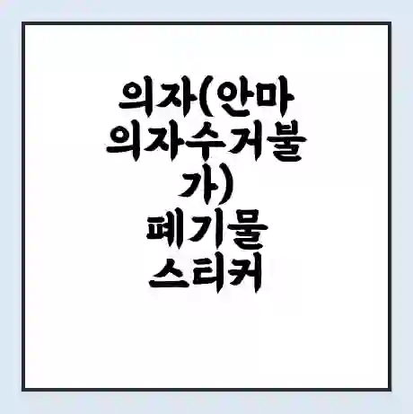 의자(안마의자수거불가) 폐기물 스티커 가격 | 인터넷 발급 신고 방법 | 무상수거 신청