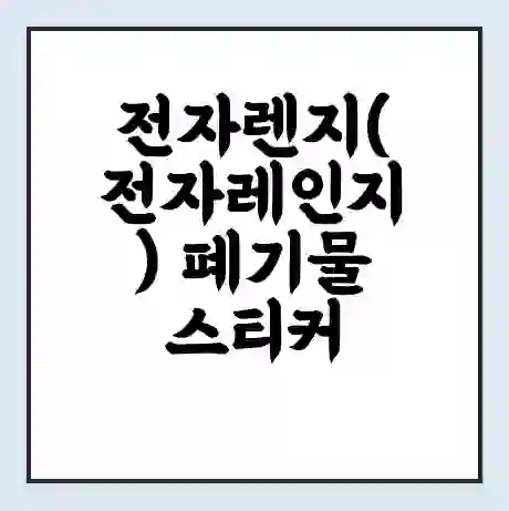 전자렌지(전자레인지) 폐기물 스티커 가격 | 인터넷 발급 신고 방법 | 무상수거 신청