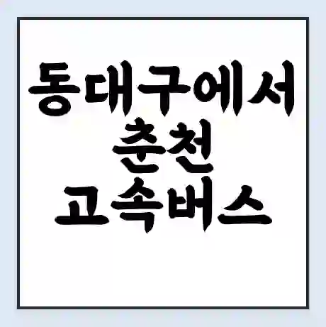 동대구에서 춘천 고속버스 시간표 | 예매 | 예약 | 할인 받기