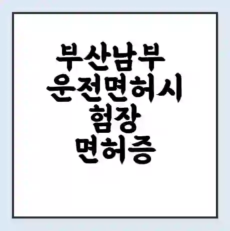 부산남부 운전면허시험장 면허증 갱신 재발급 | 업무 운영 시간 토요일 | 전화번호