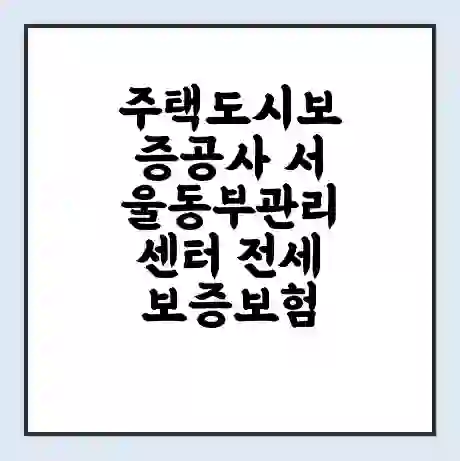 주택도시보증공사 서울동부관리센터 전세보증보험 | 인터넷보증 | 안심전세대출 서류 | 연장 | 한도