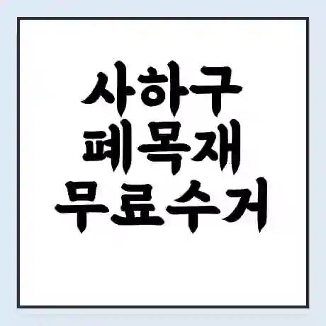 사하구 폐목재 무료수거 | 처리방법 | 재활용 업체 | 처리비용 | 처리단가