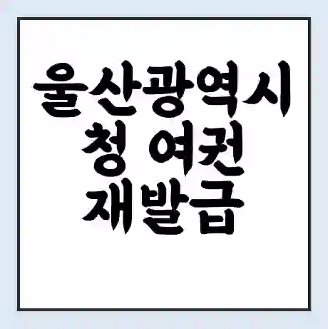 울산광역시청 여권 재발급 | 온라인 신청 | 준비물 | 서류 | 비용 | 수령 소요기간