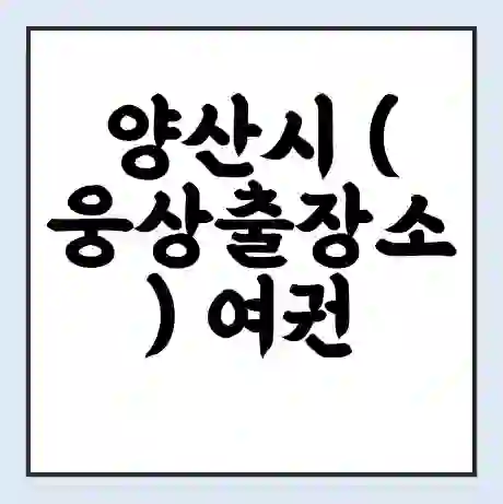 양산시 (웅상출장소) 여권 재발급 | 온라인 신청 | 준비물 | 서류 | 비용 | 수령 소요기간