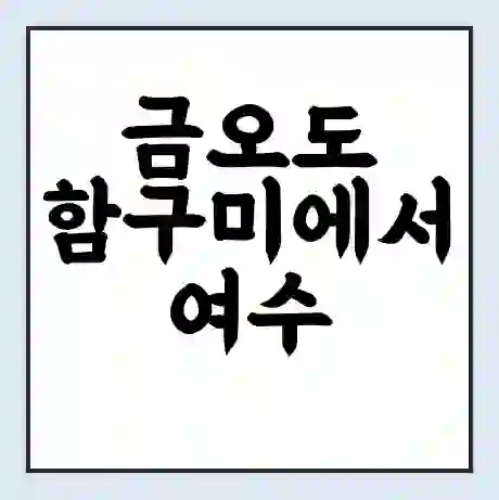 금오도 함구미에서 여수 가는 배 시간표 | 배편요금 | 여객선 운항정보 | 승선권 예매