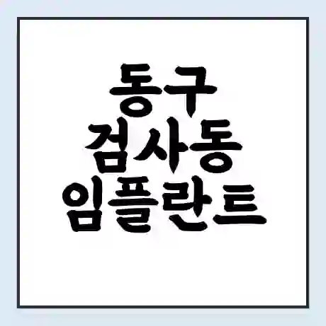 동구 검사동 임플란트 가격 싼곳 | 잘하는곳 | 잘하는 병원 치과 | 의료 보험 적용