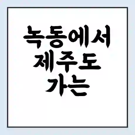 녹동에서 제주도 가는 배 시간표 | 배편요금 | 여객선 운항정보 | 승선권 예매