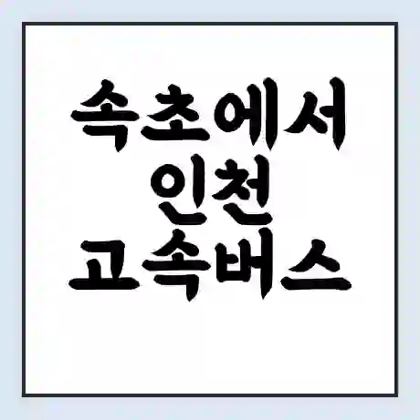 속초에서 인천 고속버스 시간표 | 예매 | 예약 | 할인 받기