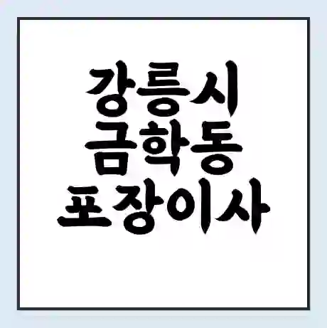 강릉시 금학동 포장이사 가격 | 1톤 5톤 원룸 투룸 이사 비용 | 체크리스트 | 무료 비교 견적