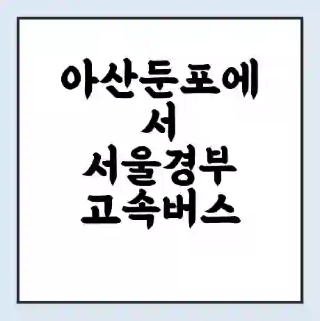 아산둔포에서 서울경부 고속버스 시간표 | 예매 | 예약 | 할인 받기