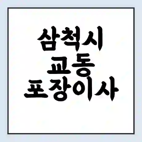 삼척시 교동 포장이사 가격 | 1톤 5톤 원룸 투룸 이사 비용 | 체크리스트 | 무료 비교 견적