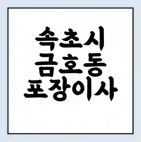 속초시 금호동 포장이사 가격 | 1톤 5톤 원룸 투룸 이사 비용 | 체크리스트 | 무료 비교 견적