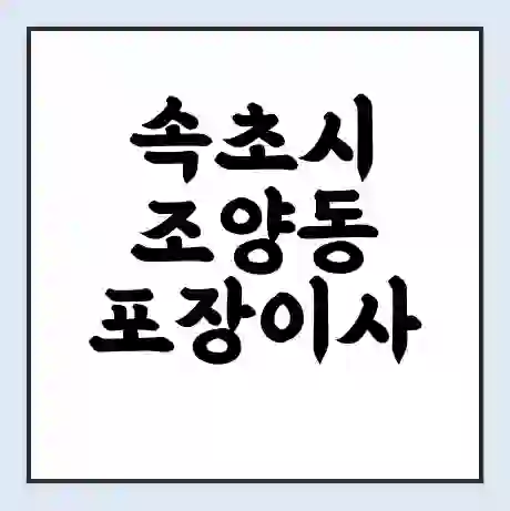 속초시 조양동 포장이사 가격 | 1톤 5톤 원룸 투룸 이사 비용 | 체크리스트 | 무료 비교 견적