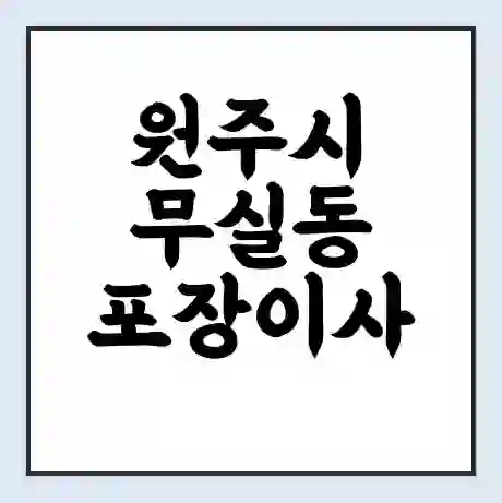 원주시 무실동 포장이사 가격 | 1톤 5톤 원룸 투룸 이사 비용 | 체크리스트 | 무료 비교 견적