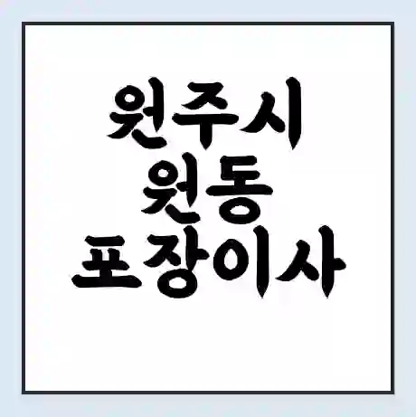원주시 원동 포장이사 가격 | 1톤 5톤 원룸 투룸 이사 비용 | 체크리스트 | 무료 비교 견적