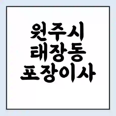 원주시 태장동 포장이사 가격 | 1톤 5톤 원룸 투룸 이사 비용 | 체크리스트 | 무료 비교 견적