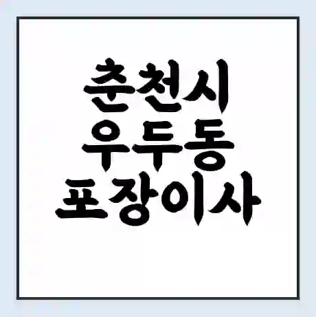 춘천시 우두동 포장이사 가격 | 1톤 5톤 원룸 투룸 이사 비용 | 체크리스트 | 무료 비교 견적