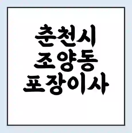 춘천시 조양동 포장이사 가격 | 1톤 5톤 원룸 투룸 이사 비용 | 체크리스트 | 무료 비교 견적