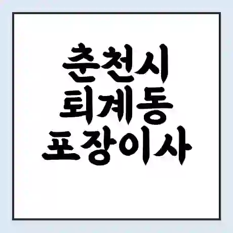 춘천시 퇴계동 포장이사 가격 | 1톤 5톤 원룸 투룸 이사 비용 | 체크리스트 | 무료 비교 견적