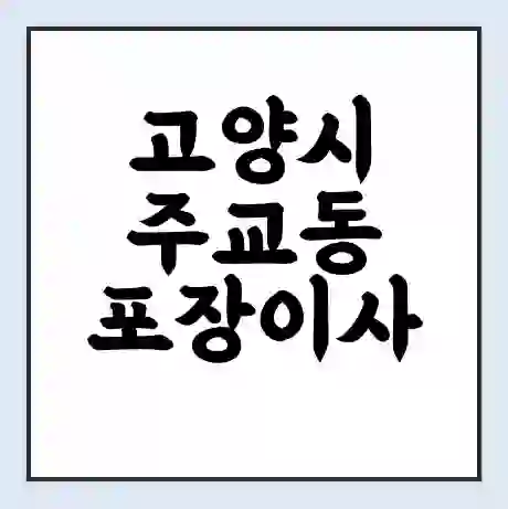 고양시 주교동 포장이사 가격 | 1톤 5톤 원룸 투룸 이사 비용 | 체크리스트 | 무료 비교 견적