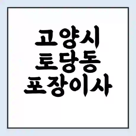 고양시 토당동 포장이사 가격 | 1톤 5톤 원룸 투룸 이사 비용 | 체크리스트 | 무료 비교 견적