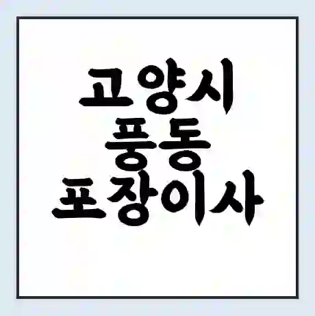 고양시 풍동 포장이사 가격 | 1톤 5톤 원룸 투룸 이사 비용 | 체크리스트 | 무료 비교 견적