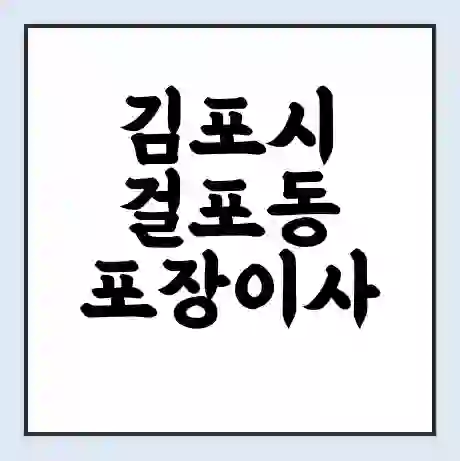 김포시 걸포동 포장이사 가격 | 1톤 5톤 원룸 투룸 이사 비용 | 체크리스트 | 무료 비교 견적
