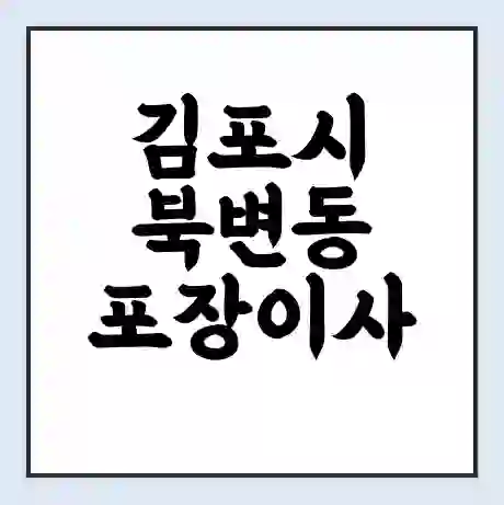 김포시 북변동 포장이사 가격 | 1톤 5톤 원룸 투룸 이사 비용 | 체크리스트 | 무료 비교 견적