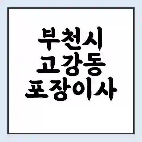 부천시 고강동 포장이사 가격 | 1톤 5톤 원룸 투룸 이사 비용 | 체크리스트 | 무료 비교 견적