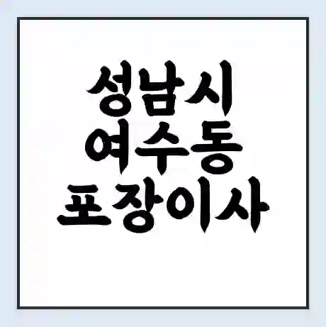 성남시 여수동 포장이사 가격 | 1톤 5톤 원룸 투룸 이사 비용 | 체크리스트 | 무료 비교 견적