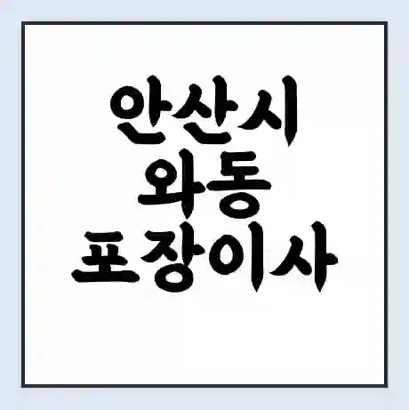 안산시 와동 포장이사 가격 | 1톤 5톤 원룸 투룸 이사 비용 | 체크리스트 | 무료 비교 견적