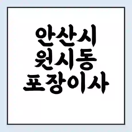 안산시 원시동 포장이사 가격 | 1톤 5톤 원룸 투룸 이사 비용 | 체크리스트 | 무료 비교 견적