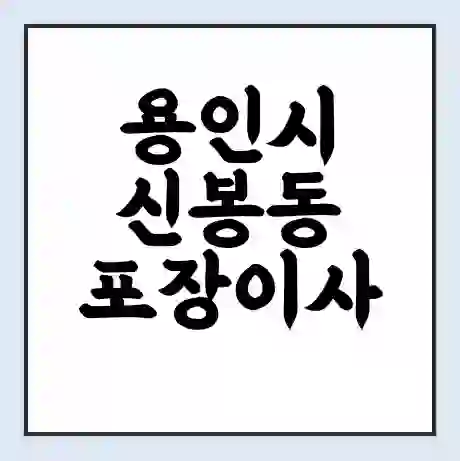 용인시 신봉동 포장이사 가격 | 1톤 5톤 원룸 투룸 이사 비용 | 체크리스트 | 무료 비교 견적