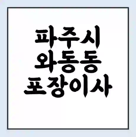 파주시 와동동 포장이사 가격 | 1톤 5톤 원룸 투룸 이사 비용 | 체크리스트 | 무료 비교 견적