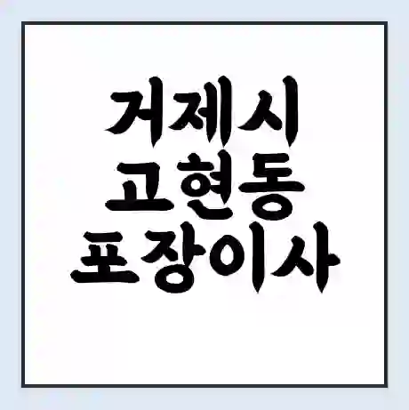 거제시 고현동 포장이사 가격 | 1톤 5톤 원룸 투룸 이사 비용 | 체크리스트 | 무료 비교 견적