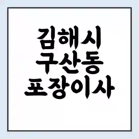 김해시 구산동 포장이사 가격 | 1톤 5톤 원룸 투룸 이사 비용 | 체크리스트 | 무료 비교 견적